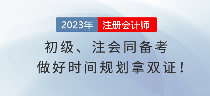 初級、注會同備考，做好時間規(guī)劃拿雙證,！