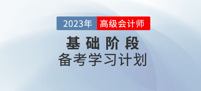 2023年高級會計(jì)實(shí)務(wù)基礎(chǔ)階段學(xué)習(xí)計(jì)劃已出爐,，速看！