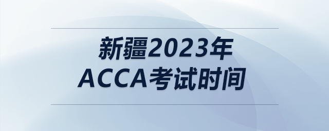 新疆2023年acca考試時間