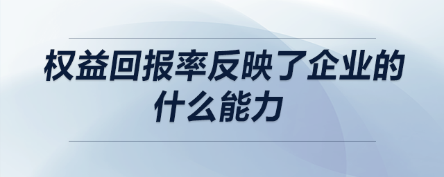 權(quán)益回報(bào)率反映了企業(yè)的什么能力