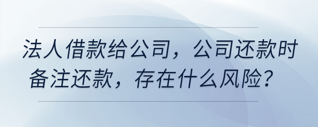 公司法人借款給公司,，公司還款時備注還款,，存在什么風(fēng)險？
