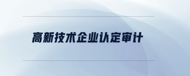 高新技術(shù)企業(yè)認定審計