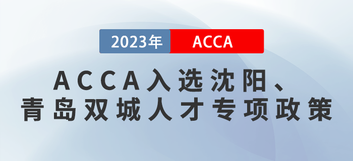 重磅！ACCA入選沈陽(yáng),、青島雙城人才專項(xiàng)政策,！