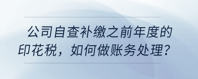 公司自查補繳之前年度的印花稅，如何做賬務處理,？