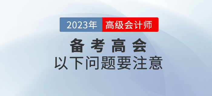 2023年備考高級(jí)會(huì)計(jì)師考試，以下問(wèn)題要注意,！