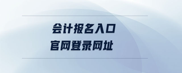 會(huì)計(jì)報(bào)名入口官網(wǎng)登錄網(wǎng)址