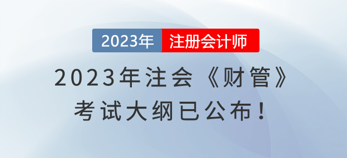 速覽,！2023年注冊(cè)會(huì)計(jì)師《財(cái)管》考試大綱已經(jīng)發(fā)布,！