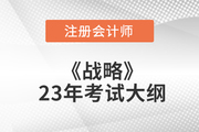 2023年注會《戰(zhàn)略》考試大綱已公布,！速覽！