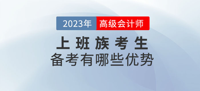 2023年高級會計師考試備考,，上班族有哪些優(yōu)勢？