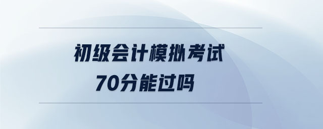 初級(jí)會(huì)計(jì)模擬考試70分能過(guò)嗎