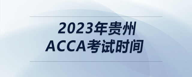 2023年貴州acca考試時間