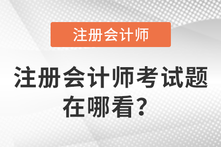 注冊(cè)會(huì)計(jì)師考試題在哪看,？