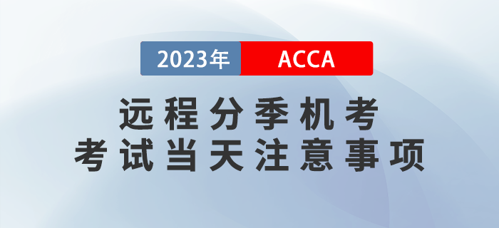 2023年ACCA遠程分季機考考試當天注意事項！提醒,！