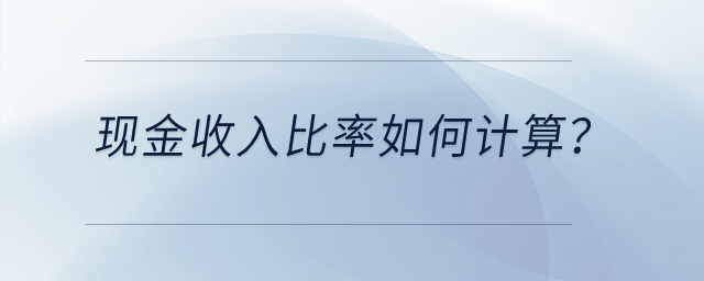 現(xiàn)金收入比率如何計算,？