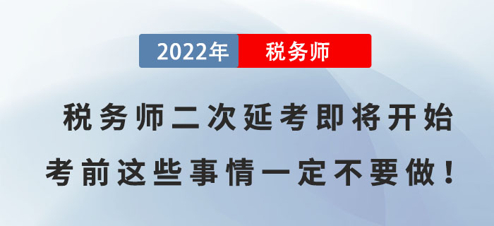 2022年稅務(wù)師二次延考即將開始，考前這些事情一定不要做,！