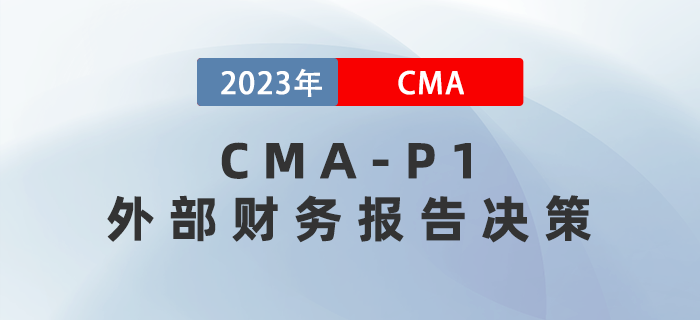 2023年CMA-P1科目考前必背考點：第一章外部財務報告決策