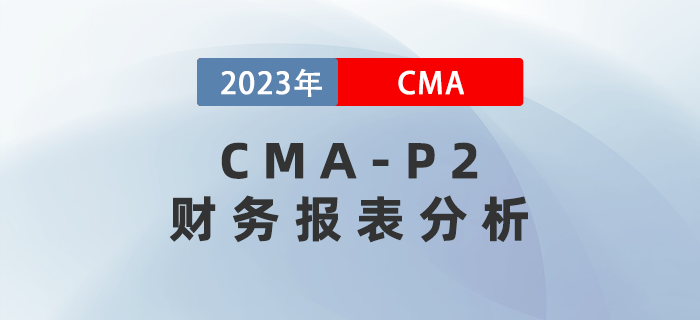 2023年CMA-P2科目考前必背考點：第一章財務報表分析