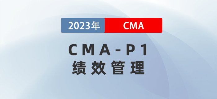 2023年CMA-P1科目考前必背考點(diǎn)：第三章績效管理