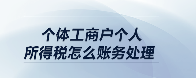 個(gè)體工商戶個(gè)人所得稅怎么賬務(wù)處理？