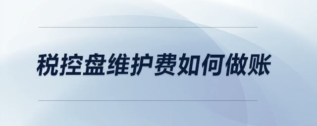 稅控盤維護(hù)費(fèi)如何做賬,？