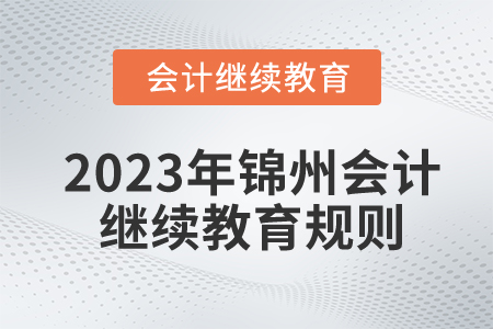 2023年遼寧省錦州市會(huì)計(jì)繼續(xù)教育規(guī)則概述