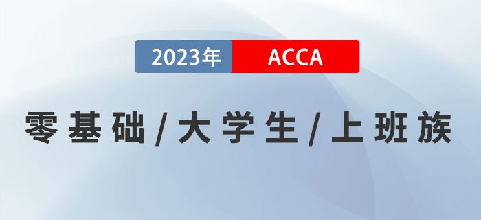 零基礎(chǔ)零基礎(chǔ)/大學(xué)生/上班族考生如何備考2023年ACCA考試,？速來了解！