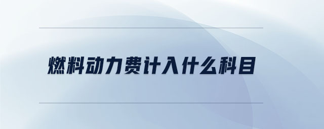 燃料動(dòng)力費(fèi)計(jì)入什么科目