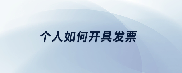 個(gè)人如何開具發(fā)票,？