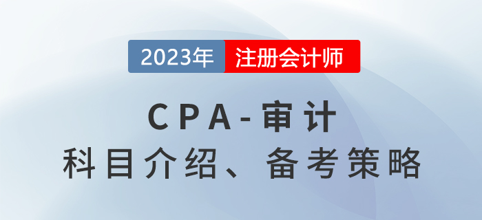 2023年注會(huì)審計(jì)考什么,？審計(jì)備考策略分享,！