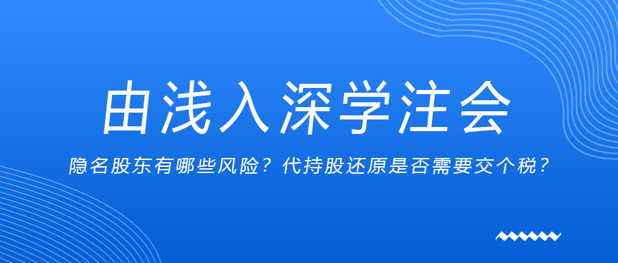 由淺入深學(xué)注會(huì)：隱名股東有哪些風(fēng)險(xiǎn),？代持股還原是否需要交個(gè)稅,？