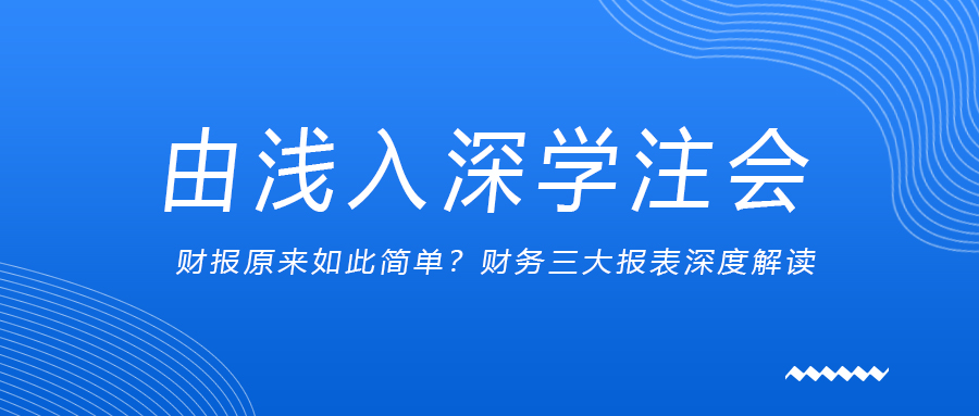 由淺入深學(xué)注會(huì)：財(cái)報(bào)原來如此簡單,？財(cái)務(wù)三大報(bào)表深度解讀