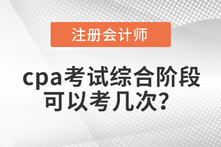 cpa考試綜合階段可以考幾次？