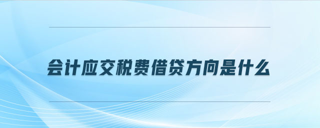 會計應(yīng)交稅費借貸方向是什么