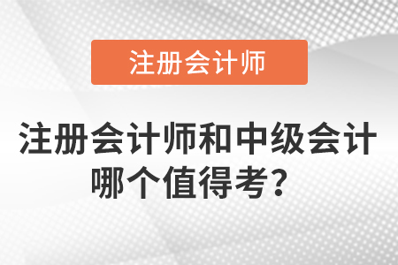 注冊(cè)會(huì)計(jì)師和中級(jí)會(huì)計(jì)哪個(gè)值得考？