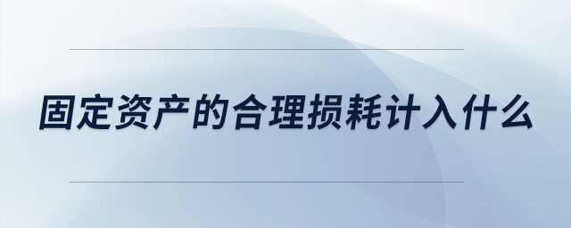 固定資產的合理損耗計入什么？