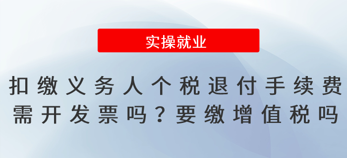 扣繳義務(wù)人個(gè)稅退付手續(xù)費(fèi)需開(kāi)發(fā)票嗎,？要繳增值稅嗎,？