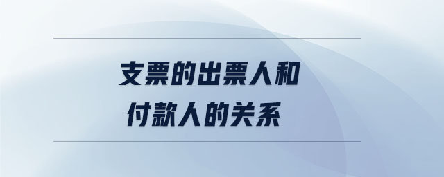 支票的出票人和付款人的關(guān)系