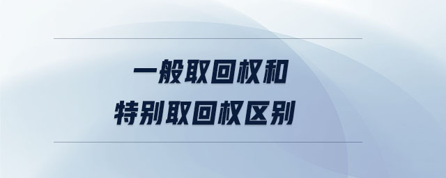 一般取回權(quán)和特別取回權(quán)區(qū)別