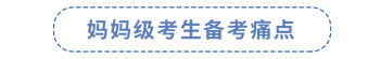 媽媽級(jí)考生備考痛點(diǎn)