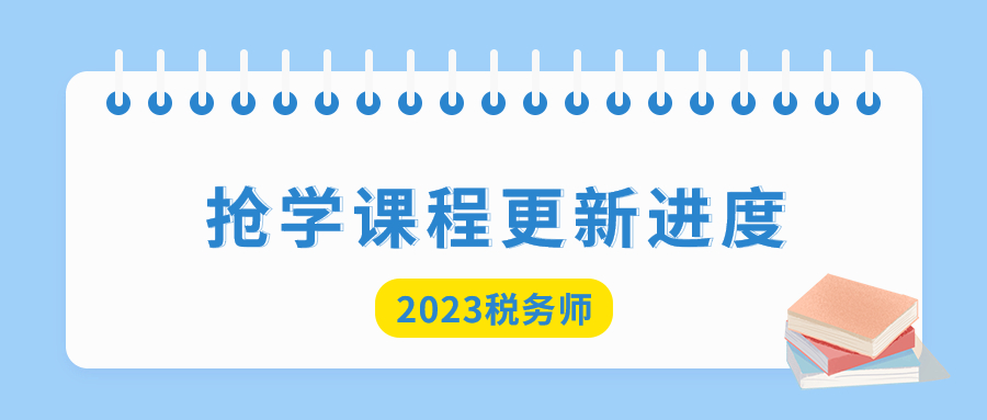 2023年稅務(wù)師搶學(xué)課程開班,，查看課程更新進(jìn)度！