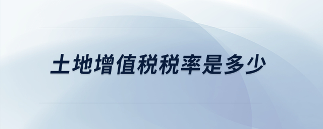 土地增值稅稅率是多少,？