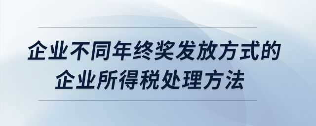 企業(yè)不同年終獎(jiǎng)發(fā)放方式的企業(yè)所得稅處理方法？