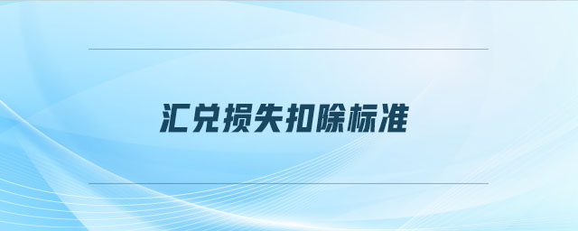 匯兌損失扣除標(biāo)準(zhǔn)