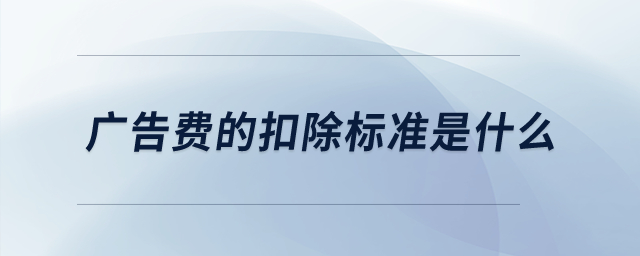 廣告費的扣除標(biāo)準(zhǔn)是什么？