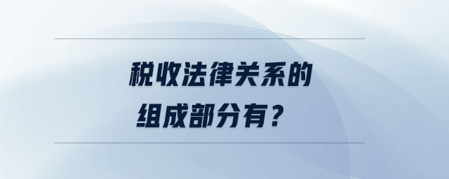 稅收法律關(guān)系的組成部分有,？