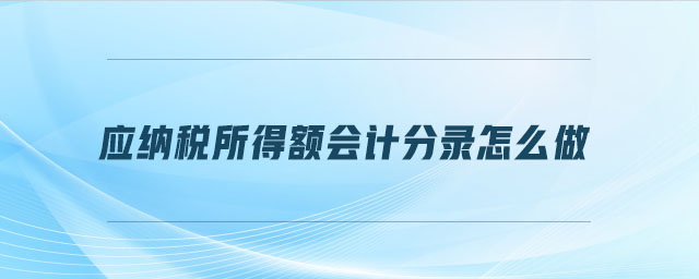 應(yīng)納稅所得額會(huì)計(jì)分錄怎么做