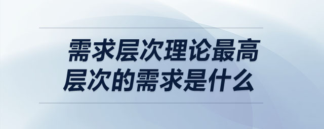 需求層次理論最高層次的需求是什么