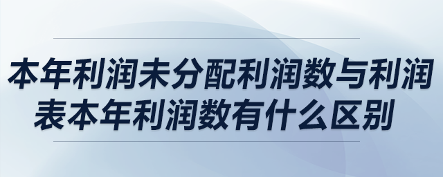 本年利潤未分配利潤數(shù)與利潤表本年利潤數(shù)有什么區(qū)別,？