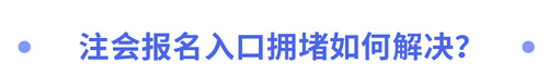 2023年注會報名入口擁堵如何解決？