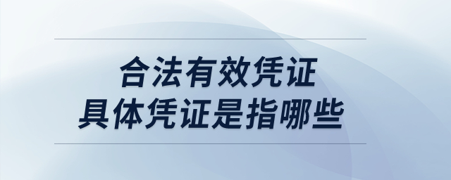 納稅人扣除分包款,，應(yīng)當(dāng)取得合法有效憑證,，具體憑證是指哪些？